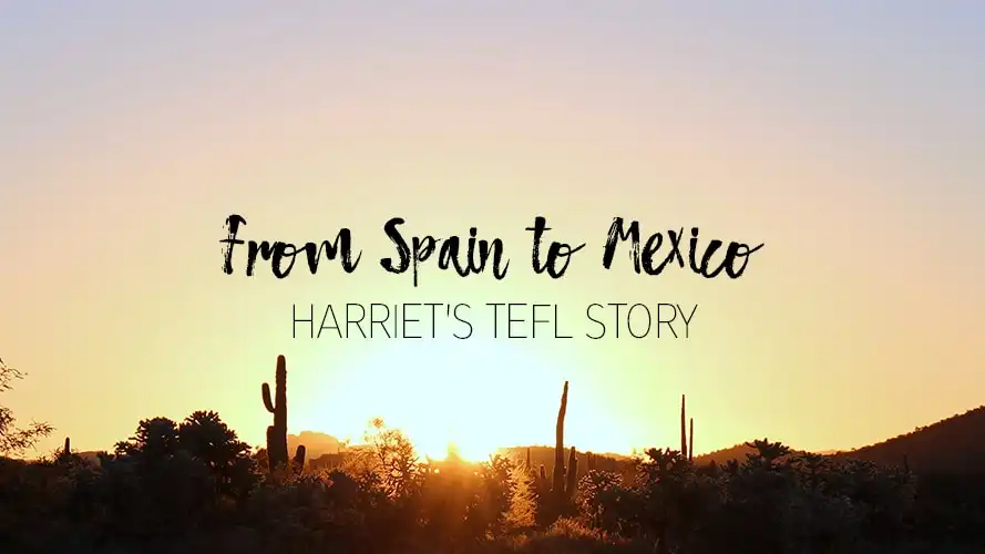 From Spain to Mexico: Harriet’s TEFL story