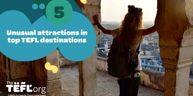 5 unusual attractions in top TEFL destinations