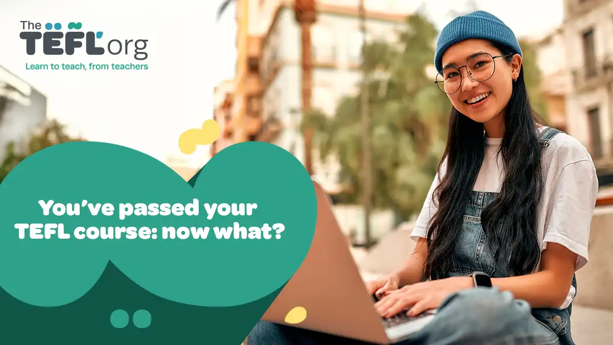 You’ve passed your TEFL course: now what?